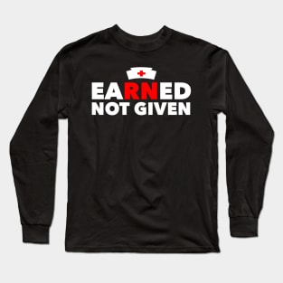 Earned Not Given Best National Nurses Day Gift Long Sleeve T-Shirt